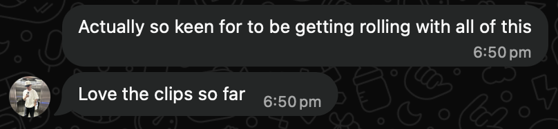 Client message: keen to get rolling, loving the clips so far